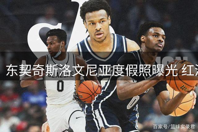 东契奇斯洛文尼亚度假照曝光 红酒游艇尽显惬意生活